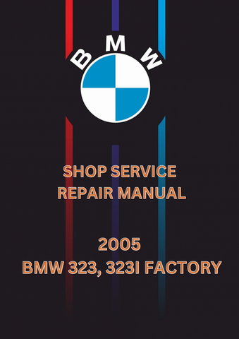 2005 BMW 323, 323I FACTORY SHOP SERVICE REPAIR MANUAL - PDF