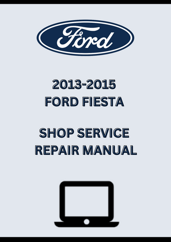 2013-2015 FORD FIESTA SHOP SERVICE REPAIR MANUAL - PDF