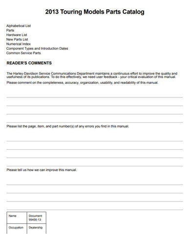 Unlock the full potential of your 2013 Harley-Davidson with the Touring Parts Catalog Manual (99456-13) in PDF format. This comprehensive guide is your go-to resource for identifying and sourcing genuine parts, ensuring your bike runs at its best. With detailed diagrams and specifications, you can easily navigate through the extensive range of components tailored for your touring model. Whether you're a seasoned mechanic or a DIY enthusiast, this manual empowers you to make informed decisions and maintain