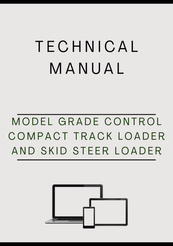 MODEL GRADE CONTROL COMPACT TRACK LOADER AND SKID STEER LOADER SYSTEM TECHNICAL MANUAL - PDF