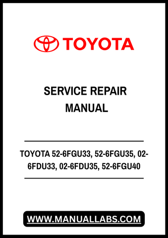 TOYOTA 52-6FGU33, 52-6FGU35, 02-6FDU33, 02-6FDU35, 52-6FGU40, 52-6FGU45, 02-6FDU40, 02-6FDU45, 52-6FGAU50, 02-6FDAU50 FORKLIFT TRUCK SERVICE REPAIR MANUAL - PDF FILE