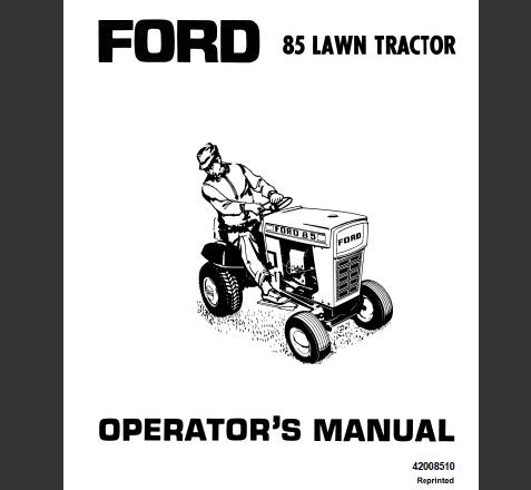 UNLOCK THE FULL POTENTIAL OF YOUR FORD 85 LAWN TRACTOR WITH OUR COMPREHENSIVE OPERATOR’S MANUAL IN PDF FORMAT. 