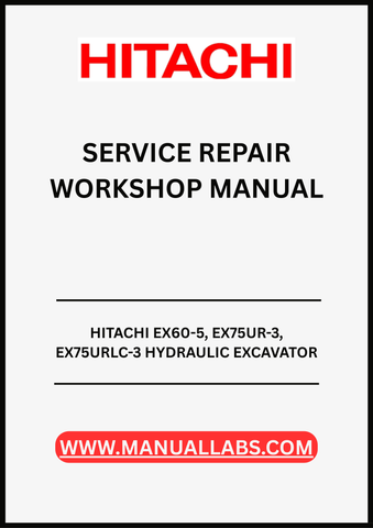 UNLOCK THE FULL POTENTIAL OF YOUR HITACHI EX60-5, EX75UR-3, AND EX75URLC-3 HYDRAULIC EXCAVATORS WITH OUR COMPREHENSIVE SERVICE REPAIR WORKSHOP MANUAL IN PDF FORMAT.