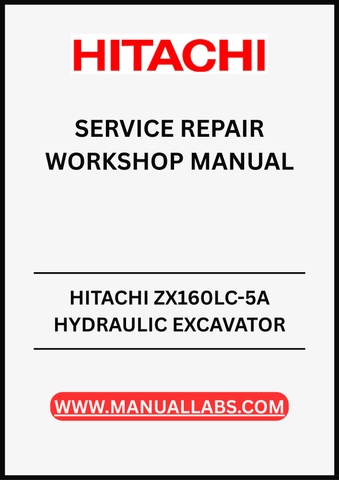 UNLOCK THE FULL POTENTIAL OF YOUR HITACHI ZX160LC-5A HYDRAULIC EXCAVATOR WITH OUR COMPREHENSIVE SERVICE REPAIR WORKSHOP MANUAL IN PDF FORMAT.